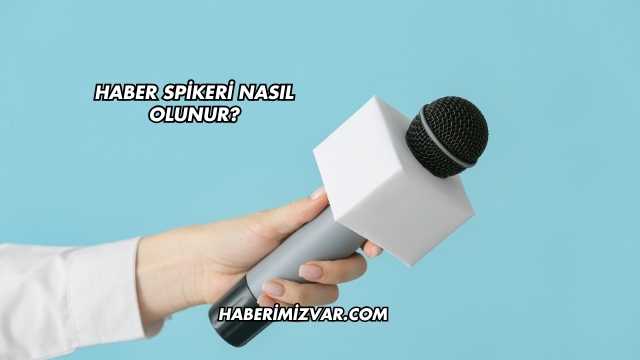 Haber Spikeri Nasıl Olunur?