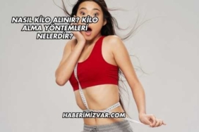 Nasıl Kilo Alınır? Kilo Alma Yöntemleri Nelerdir?
