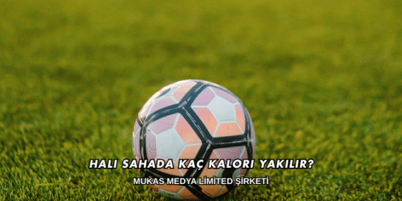 Halı Sahada Kaç Kalori Yakılır?