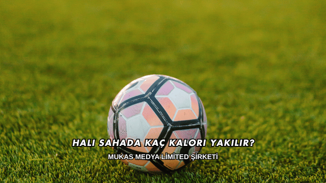 Halı Sahada Kaç Kalori Yakılır?