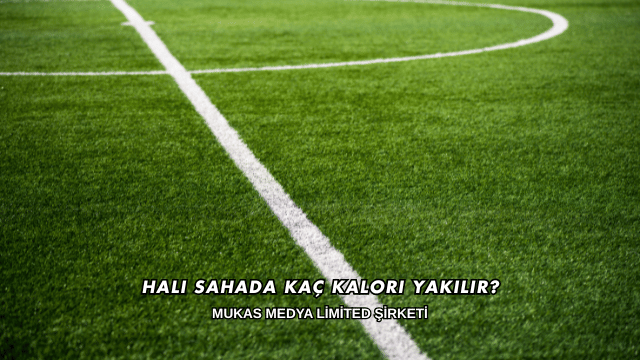 Halı Sahada Kaç Kalori Yakılır?